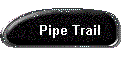Pipe Trail