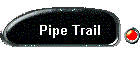 Pipe Trail